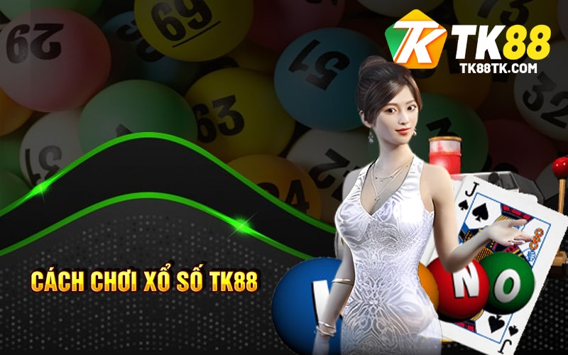 Xổ Số TK88 - Tất Tần Tật Những Thông Tin Bạn Cần Biết 2 Cách Chơi Xổ Số TK88