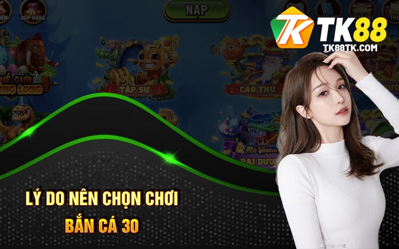 Bắn Cá 30 - Hướng Dẫn Chơi - Tính Năng Đặc Biệt Game Này 3 Lý do nên chọn chơi Bắn Cá 30