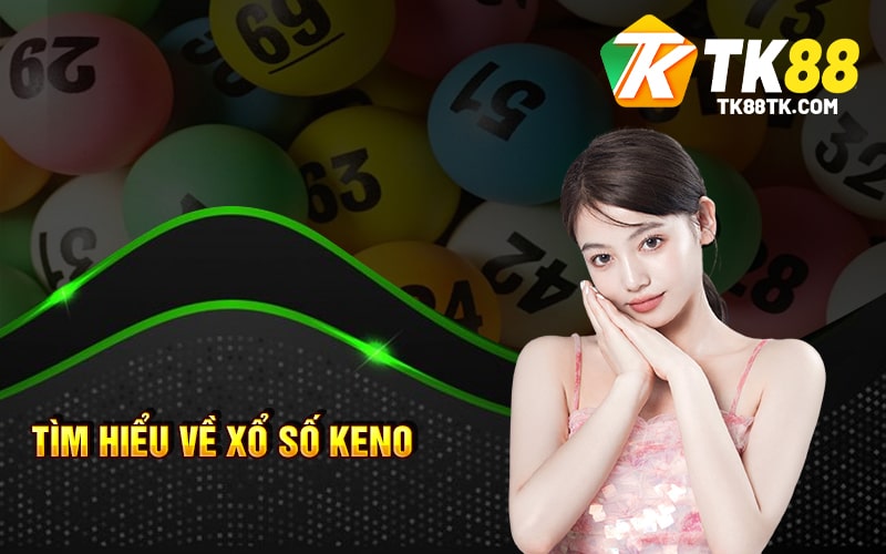 Xổ Số Keno - Cách Chơi Và Chiến Thuật Để Thắng Lớn 1 Tìm hiểu về Xổ Số Keno